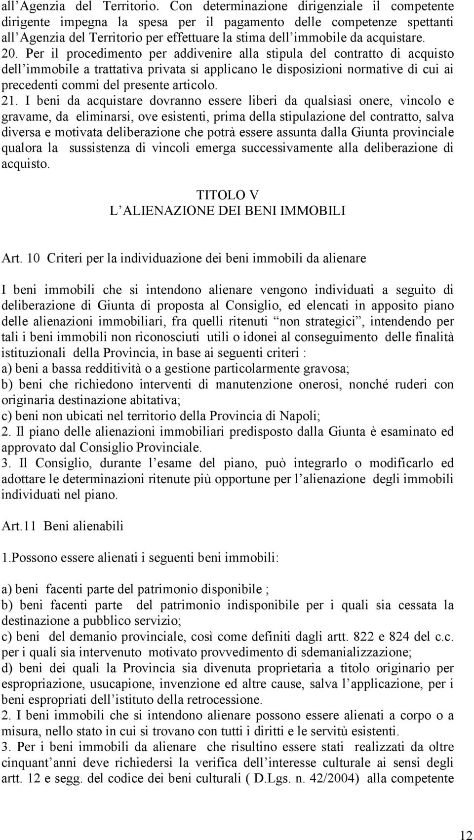 Per il procedimento per addivenire alla stipula del contratto di acquisto dell immobile a trattativa privata si applicano le disposizioni normative di cui ai precedenti commi del presente articolo.