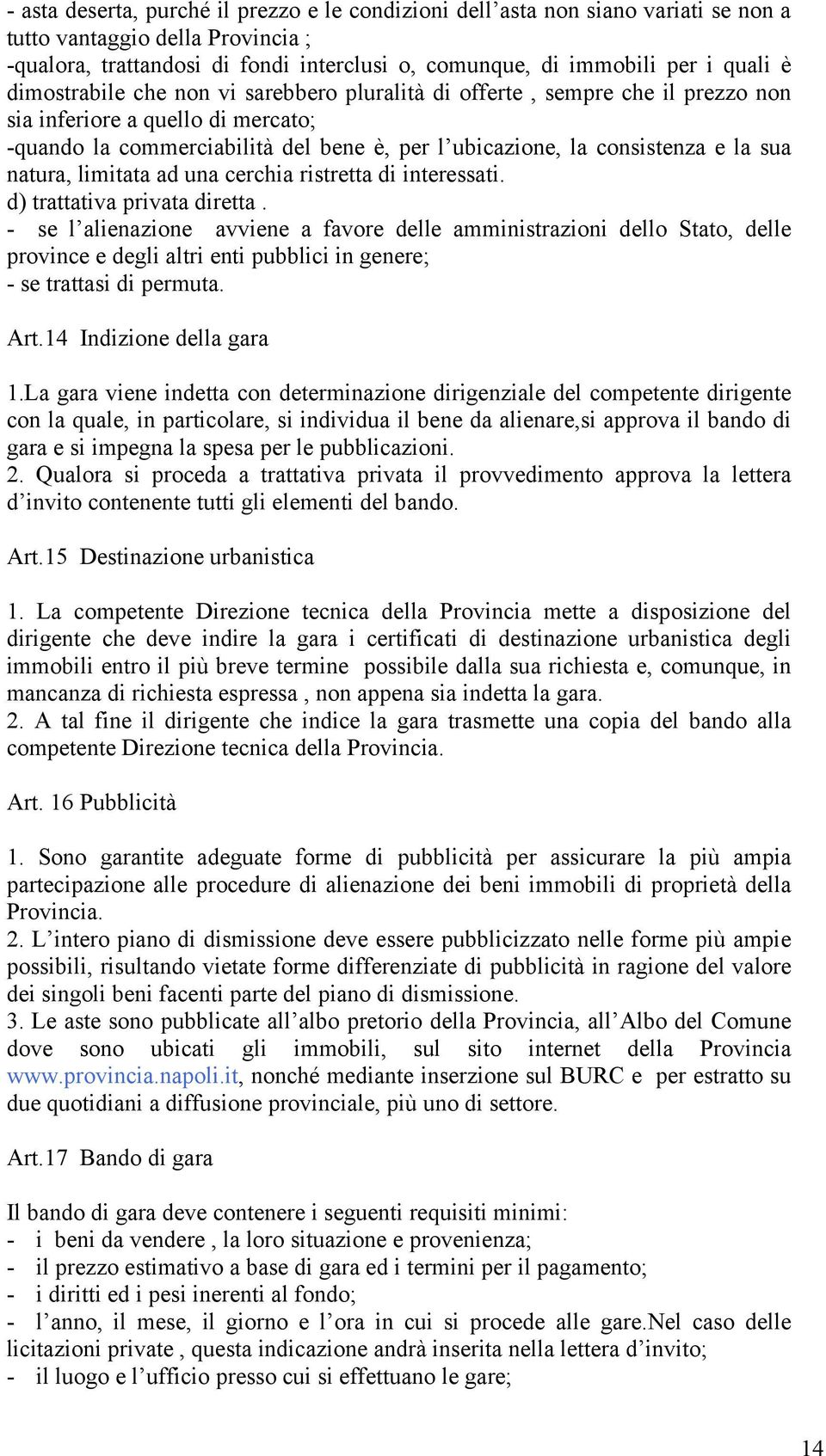 natura, limitata ad una cerchia ristretta di interessati. d) trattativa privata diretta.