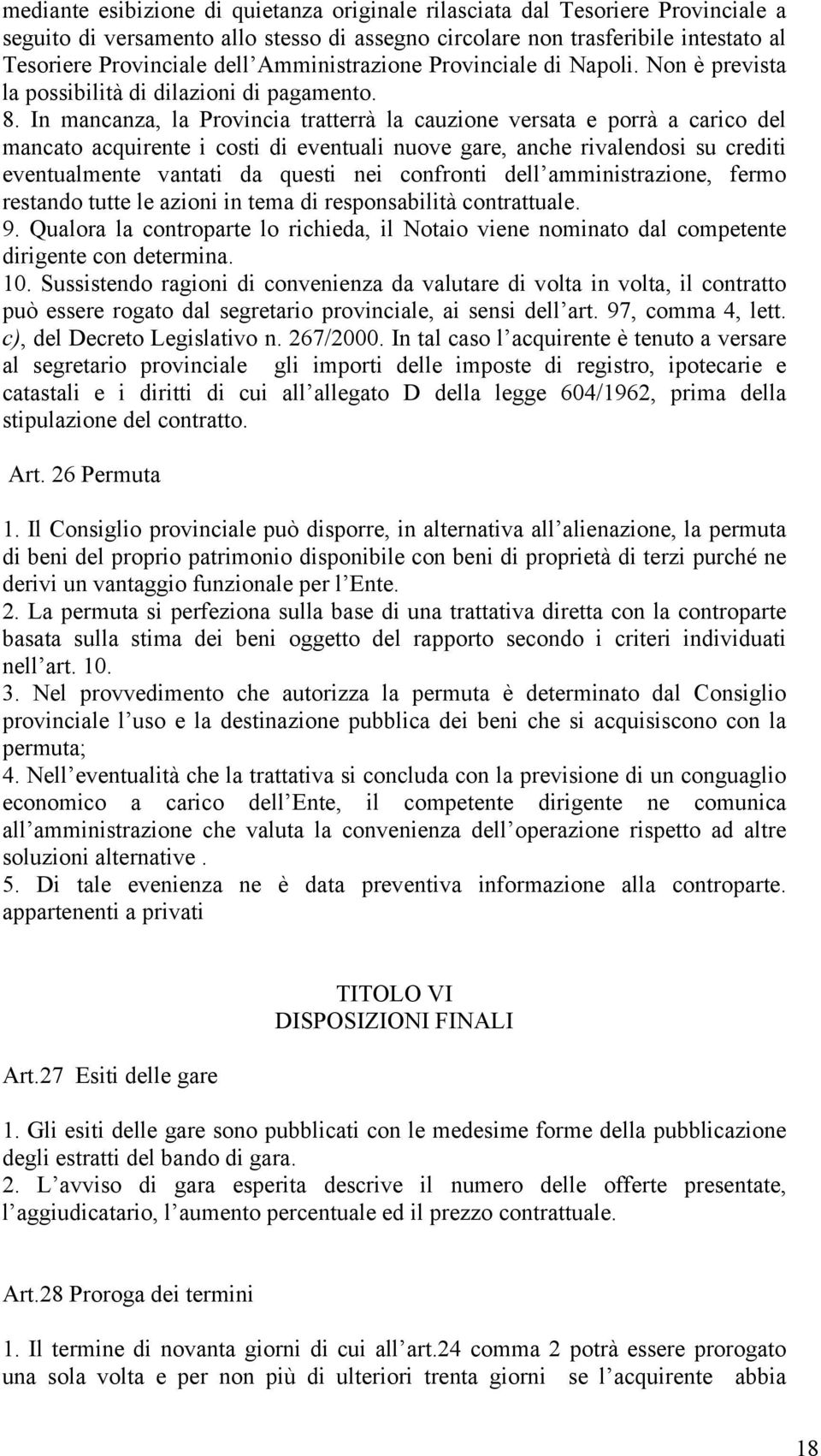 In mancanza, la Provincia tratterrà la cauzione versata e porrà a carico del mancato acquirente i costi di eventuali nuove gare, anche rivalendosi su crediti eventualmente vantati da questi nei