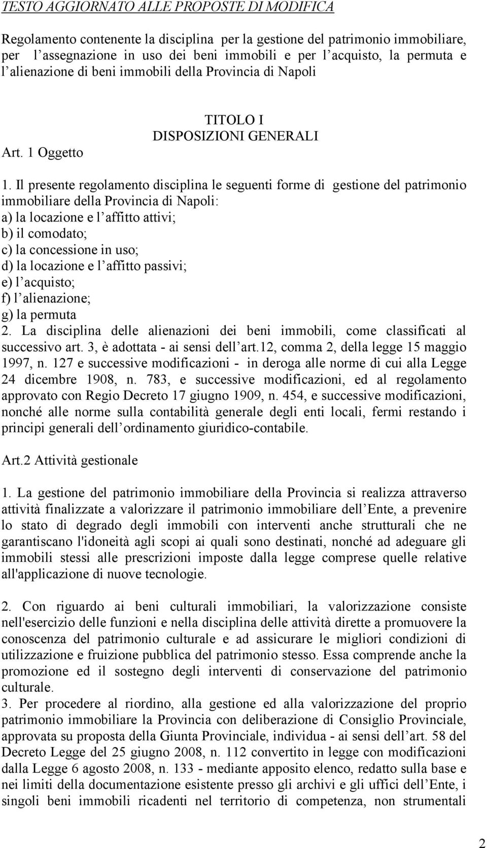 Il presente regolamento disciplina le seguenti forme di gestione del patrimonio immobiliare della Provincia di Napoli: a) la locazione e l affitto attivi; b) il comodato; c) la concessione in uso; d)