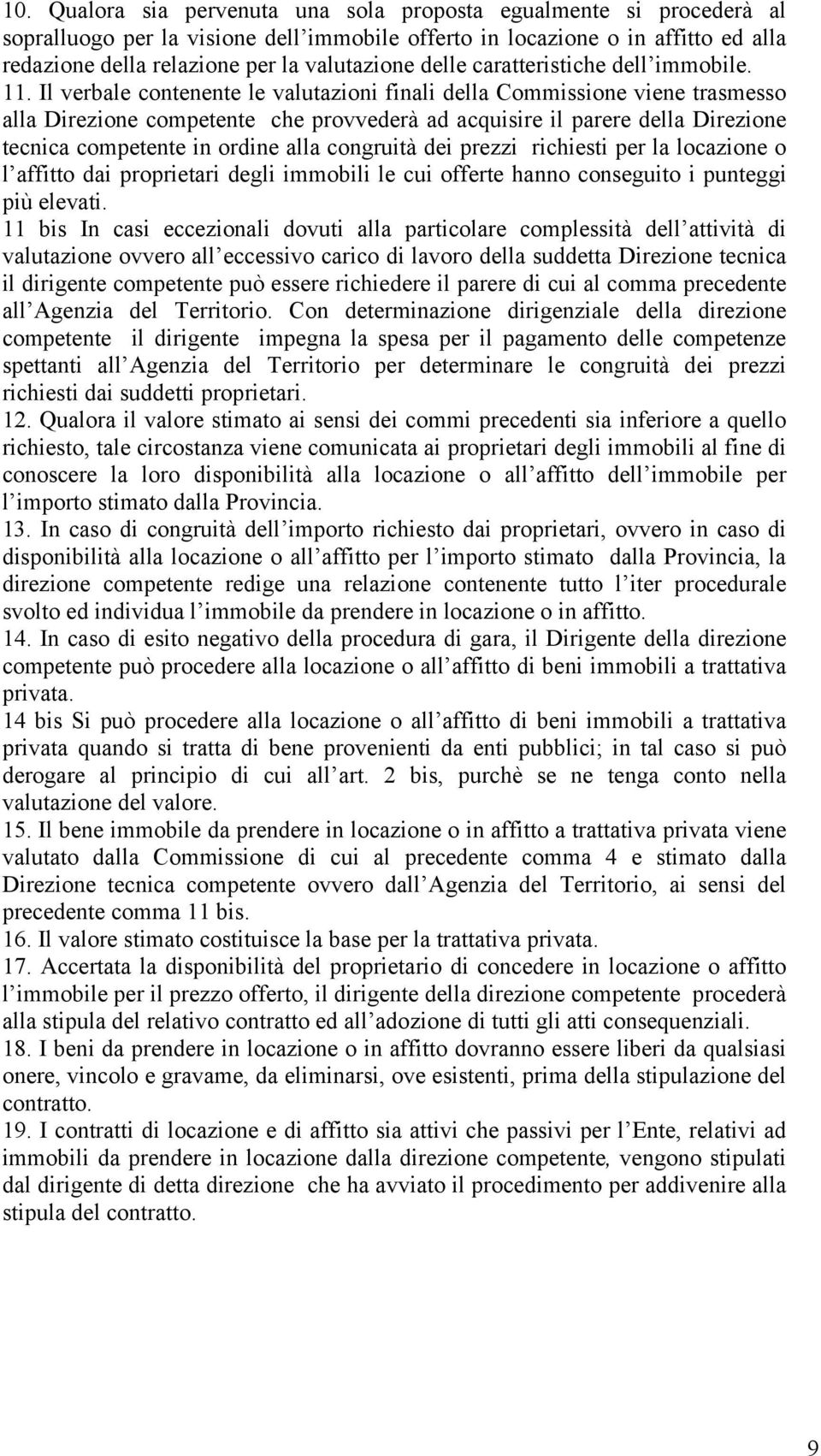 Il verbale contenente le valutazioni finali della Commissione viene trasmesso alla Direzione competente che provvederà ad acquisire il parere della Direzione tecnica competente in ordine alla