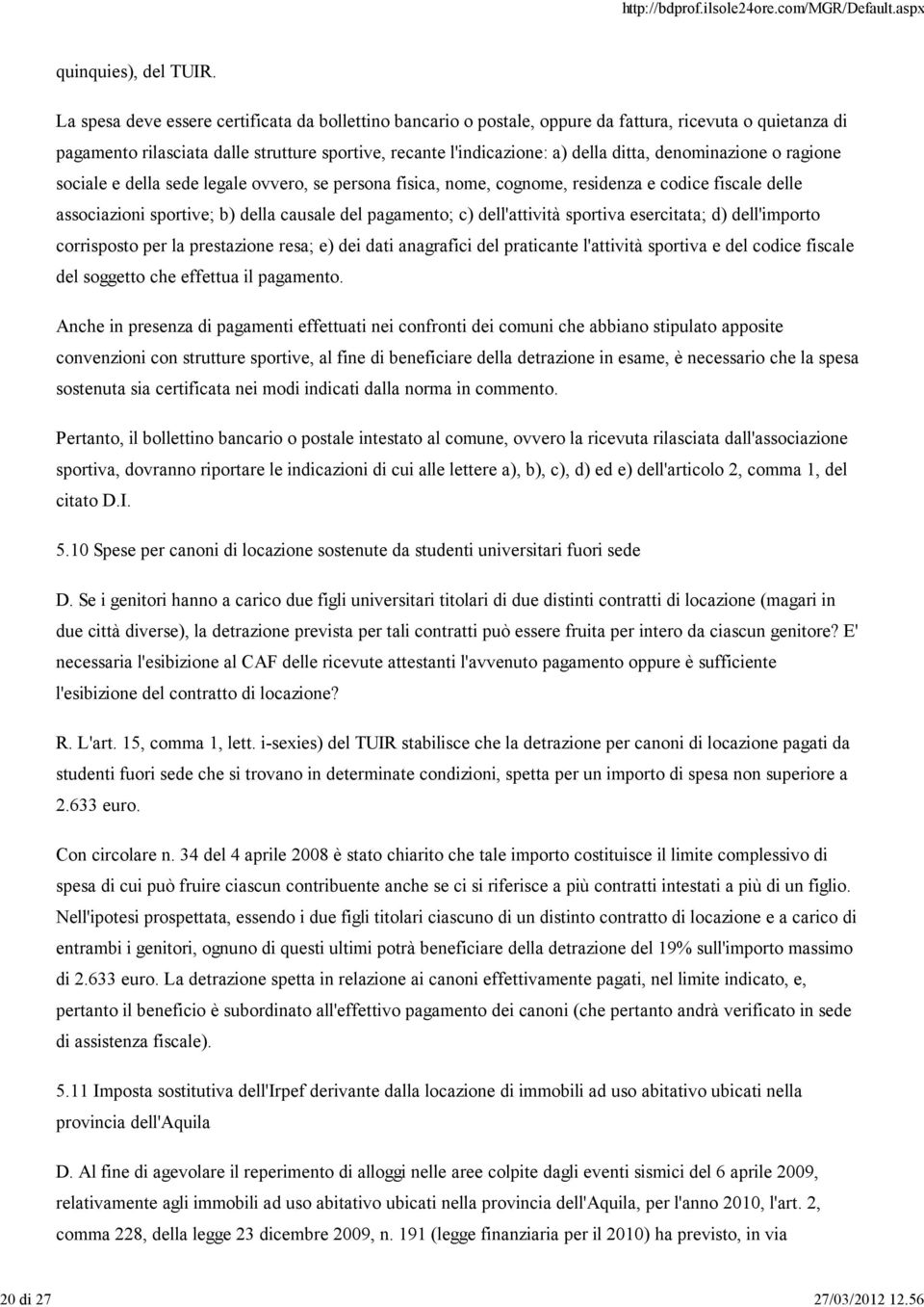 denominazione o ragione sociale e della sede legale ovvero, se persona fisica, nome, cognome, residenza e codice fiscale delle associazioni sportive; b) della causale del pagamento; c) dell'attività