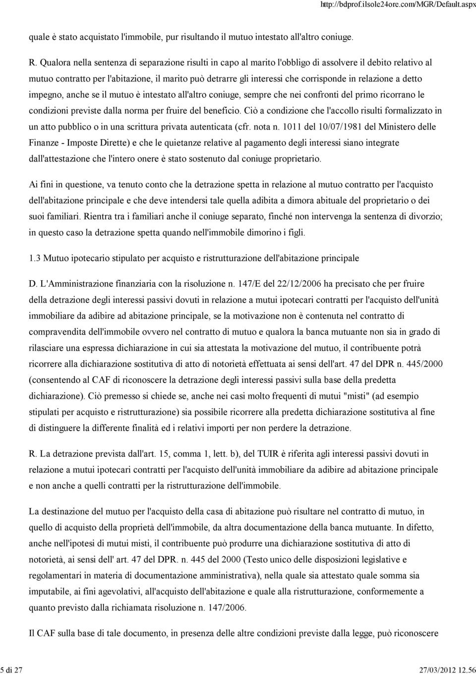 relazione a detto impegno, anche se il mutuo è intestato all'altro coniuge, sempre che nei confronti del primo ricorrano le condizioni previste dalla norma per fruire del beneficio.