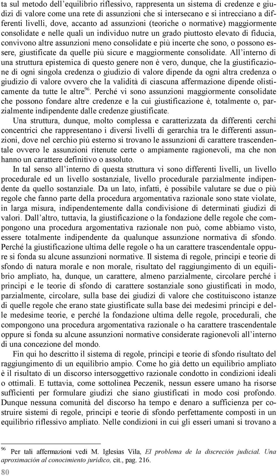 o possono essere, giustificate da quelle più sicure e maggiormente consolidate.