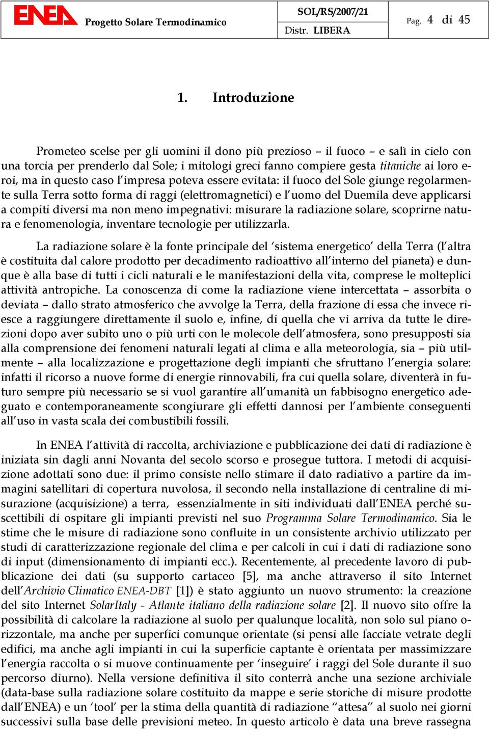 questo caso l impresa poteva essere evitata: il fuoco del Sole giunge regolarmente sulla Terra sotto forma di raggi (elettromagnetici) e l uomo del Duemila deve applicarsi a compiti diversi ma non