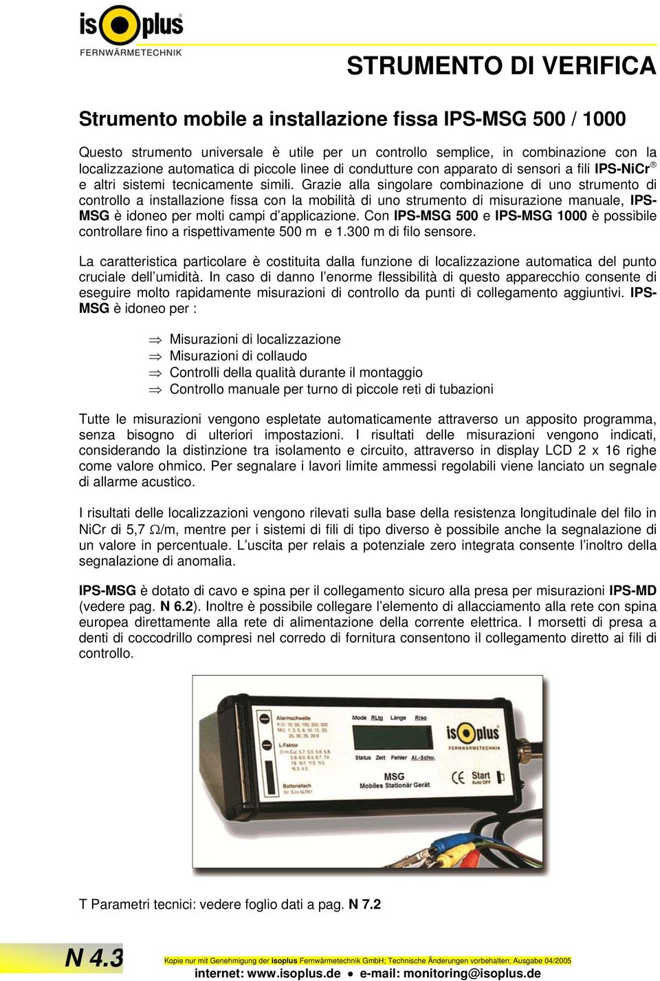 Grazie alla singolare combinazione di uno strumento di controllo a installazione fissa con la mobilità di uno strumento di misurazione manuale, IPS- MSG è idoneo per molti campi d applicazione.