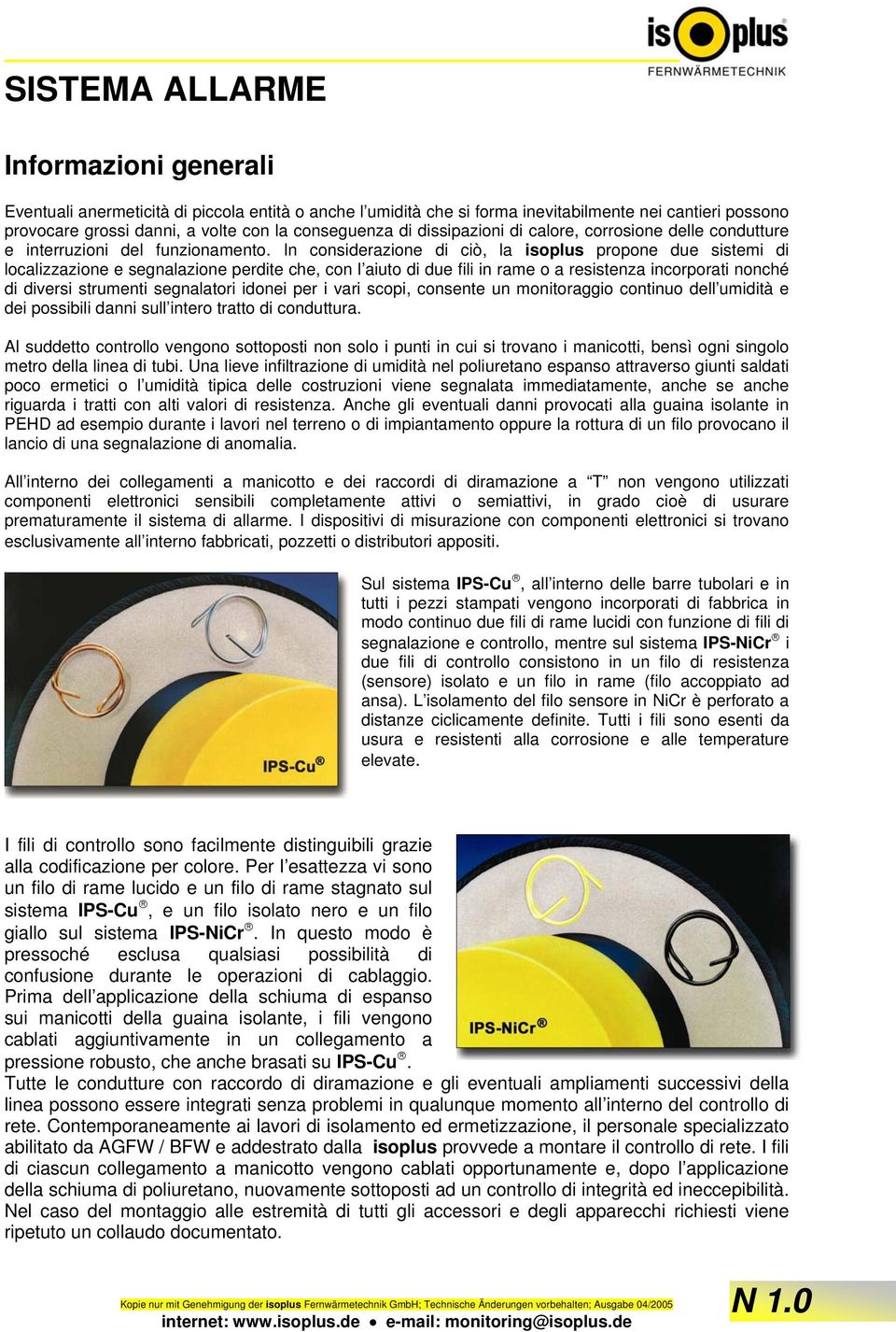 In considerazione di ciò, la isoplus propone due sistemi di localizzazione e segnalazione perdite che, con l aiuto di due fili in rame o a resistenza incorporati nonché di diversi strumenti