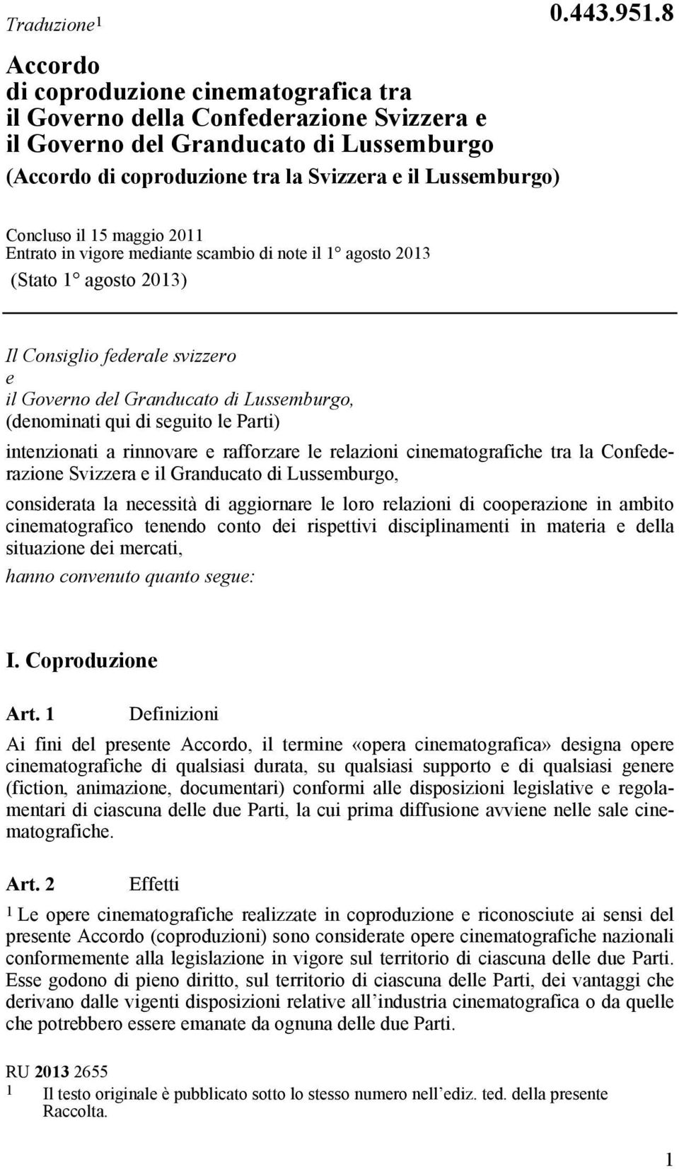 8 Concluso il 15 maggio 2011 Entrato in vigore mediante scambio di note il 1 agosto 2013 (Stato 1 agosto 2013) Il Consiglio federale svizzero e il Governo del Granducato di Lussemburgo, (denominati