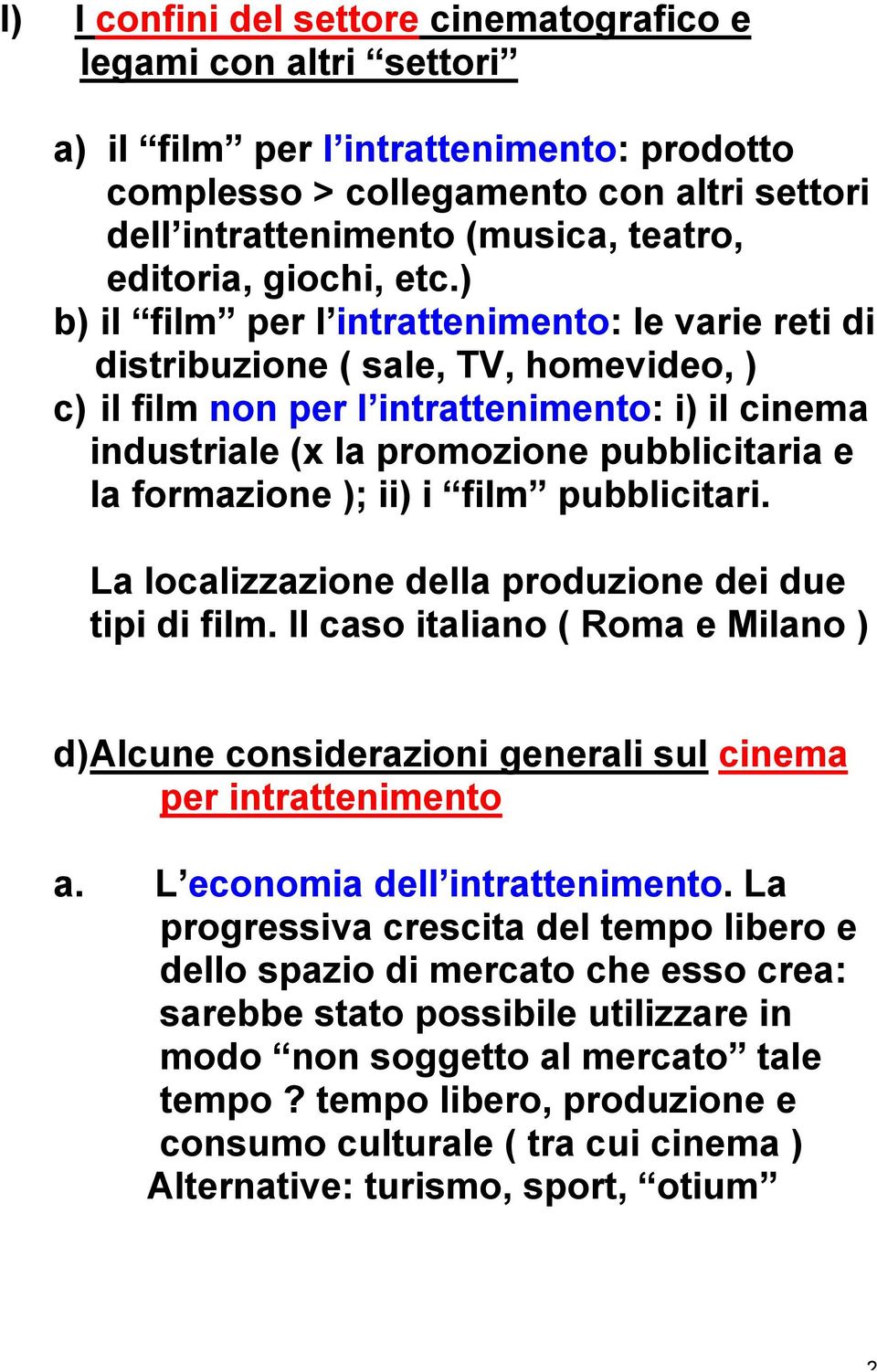 ) b) il film per l intrattenimento: le varie reti di distribuzione ( sale, TV, homevideo, ) c) il film non per l intrattenimento: i) il cinema industriale (x la promozione pubblicitaria e la