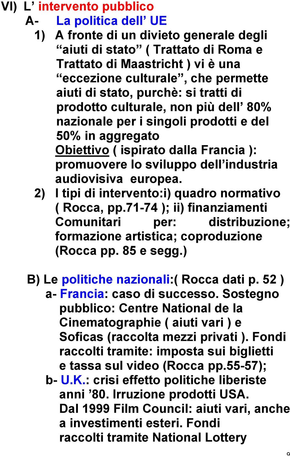 audiovisiva europea. 2) I tipi di intervento:i) quadro normativo ( Rocca, pp.71-74 ); ii) finanziamenti Comunitari per: distribuzione; formazione artistica; coproduzione (Rocca pp. 85 e segg.