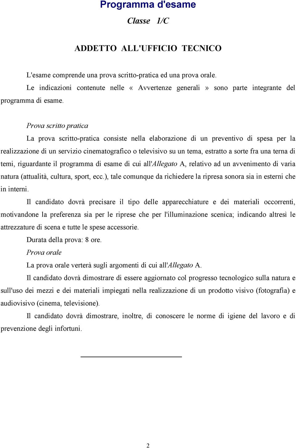 Prova scritto pratica La prova scritto-pratica consiste nella elaborazione di un preventivo di spesa per la realizzazione di un servizio cinematografico o televisivo su un tema, estratto a sorte fra