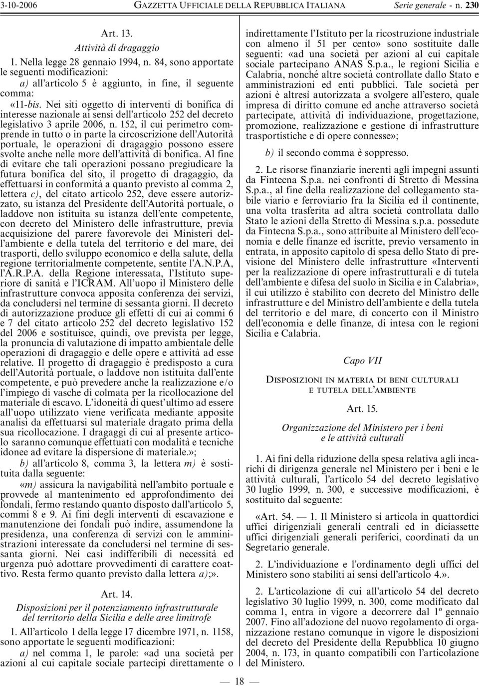 152, il cui perimetro comprende in tutto o in parte la circoscrizione dell Autorita' portuale, le operazioni di dragaggio possono essere svolte anche nelle more dell attivita' di bonifica.