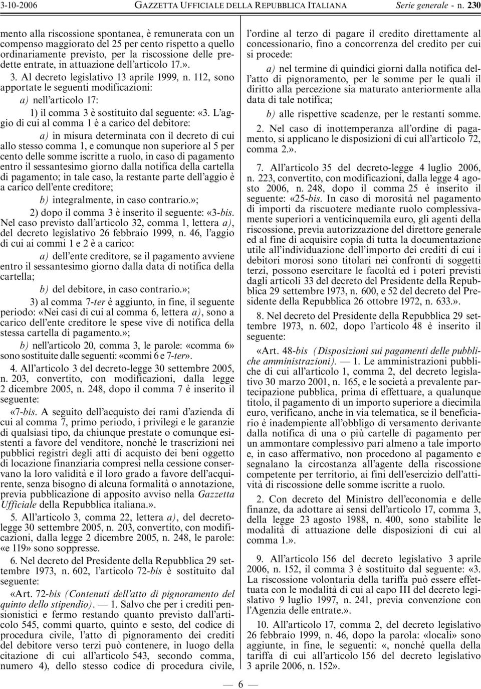 L aggiodicuialcomma1e' a carico del debitore: a) in misura determinata con il decreto di cui allo stesso comma 1, e comunque non superiore al 5 per cento delle somme iscritte a ruolo, in caso di