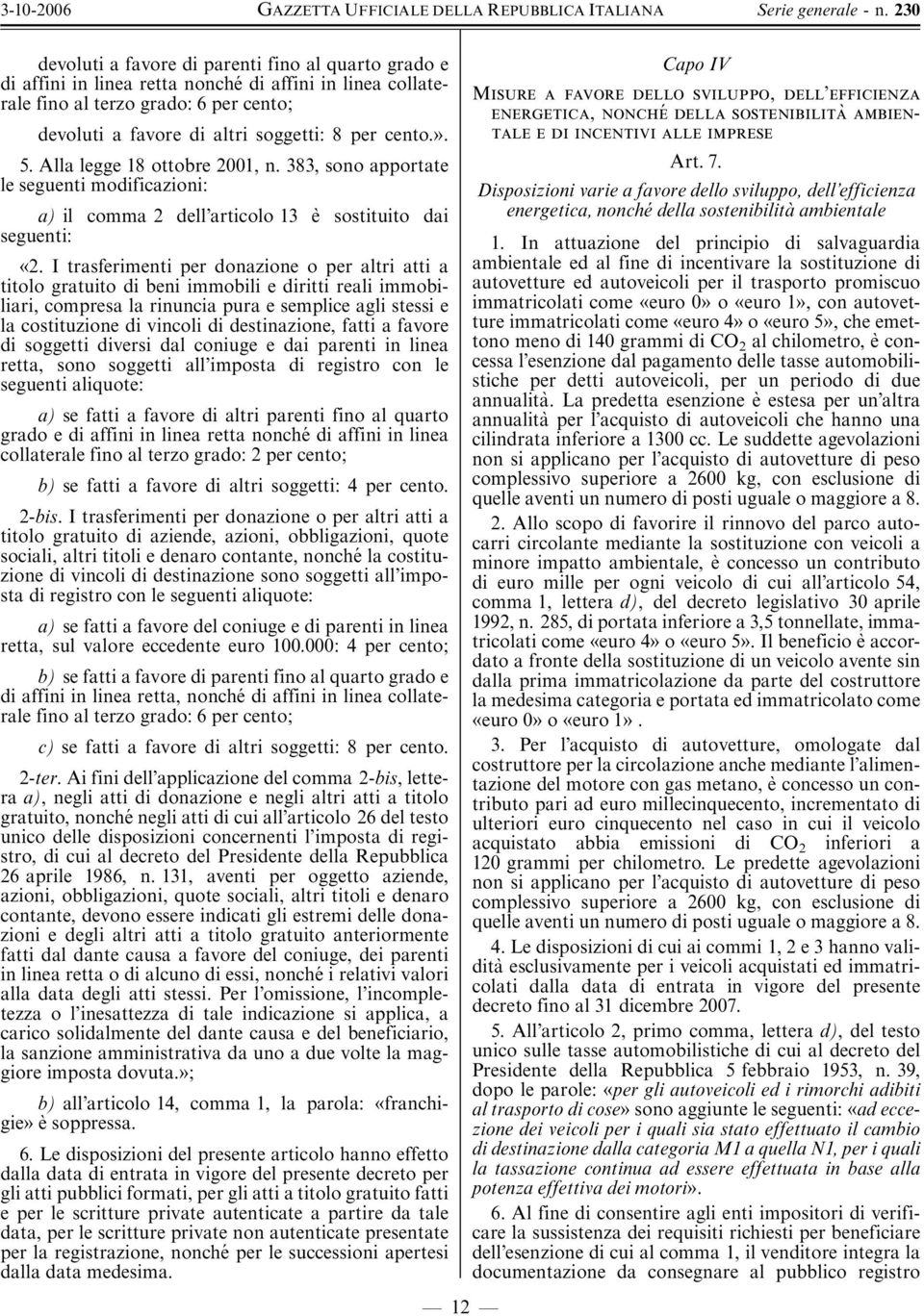 I trasferimenti per donazione o per altri atti a titolo gratuito di beni immobili e diritti reali immobiliari, compresa la rinuncia pura e semplice agli stessi e la costituzione di vincoli di