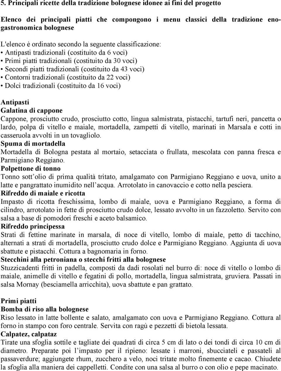 tradizionali (costituito da 22 voci) Dolci tradizionali (costituito da 16 voci) Antipasti Galatina di cappone Cappone, prosciutto crudo, prosciutto cotto, lingua salmistrata, pistacchi, tartufi neri,