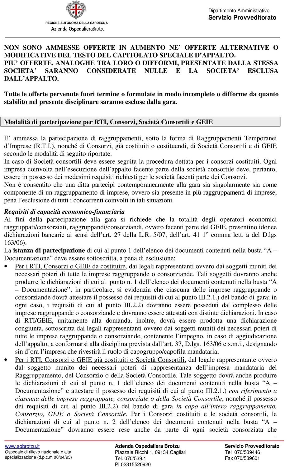 Tutte le offerte pervenute fuori termine o formulate in modo incompleto o difforme da quanto stabilito nel presente disciplinare saranno escluse dalla gara.