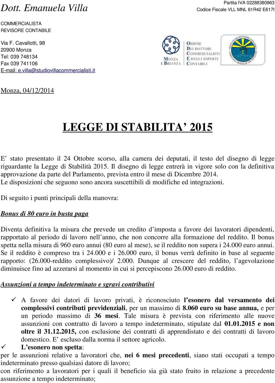 it Monza, 04/12/2014 LEGGE DI STABILITA 2015 E stato presentato il 24 Ottobre scorso, alla camera dei deputati, il testo del disegno di legge riguardante la Legge di Stabilità 2015.