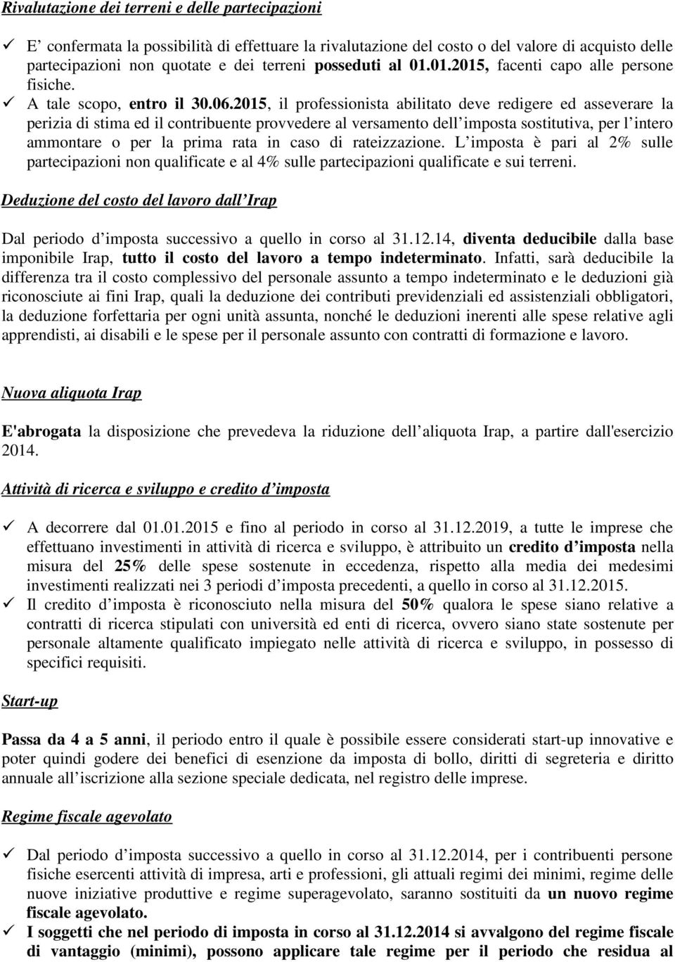 2015, il professionista abilitato deve redigere ed asseverare la perizia di stima ed il contribuente provvedere al versamento dell imposta sostitutiva, per l intero ammontare o per la prima rata in