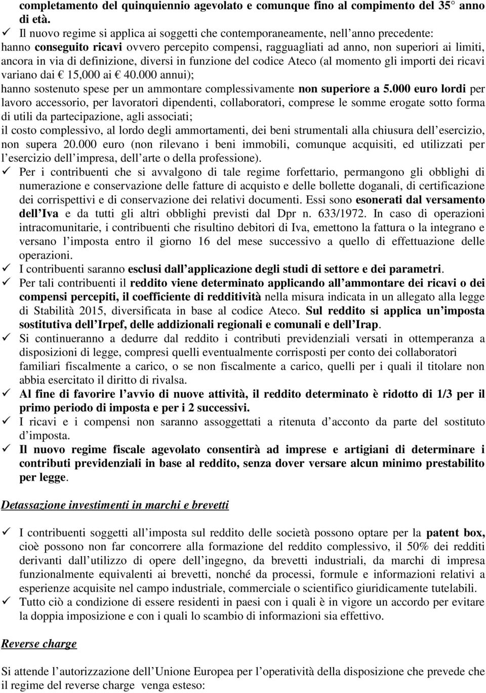 definizione, diversi in funzione del codice Ateco (al momento gli importi dei ricavi variano dai 15,000 ai 40.000 annui); hanno sostenuto spese per un ammontare complessivamente non superiore a 5.