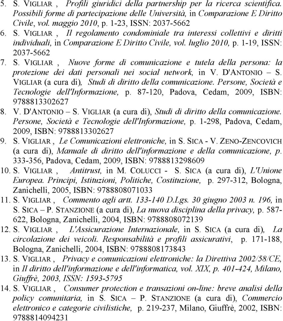 D'ANTONIO S. VIGLIAR (a cura di), Studi di diritto della comunicazione. Persone, Società e Tecnologie dell'informazione, p. 87-120, Padova, Cedam, 2009, ISBN: 9788813302627 8. V. D'ANTONIO S.