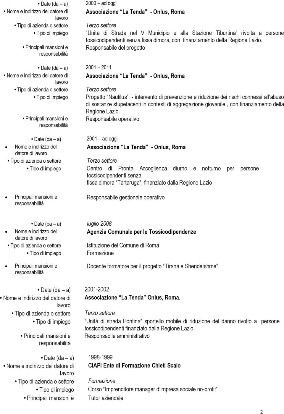 Responsabile del progetto Date (da a) 2001 2011 Nome e indirizzo del datore di Associazione La Tenda - Onlus, Roma lavoro Tipo di azienda o settore Terzo settore Tipo di impiego Progetto Nautilus -