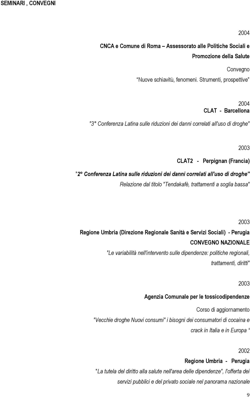 danni correlati all'uso di droghe" Relazione dal titolo "Tendakafè, trattamenti a soglia bassa" 2003 Regione Umbria (Direzione Regionale Sanità e Servizi Sociali) - Perugia CONVEGNO NAZIONALE "Le