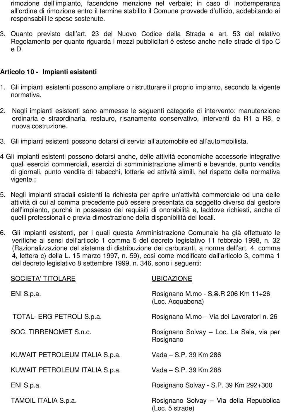 Articolo 10 - Impianti esistenti 1. Gli impianti esistenti possono ampliare o ristrutturare il proprio impianto, secondo la vigente normativa. 2.