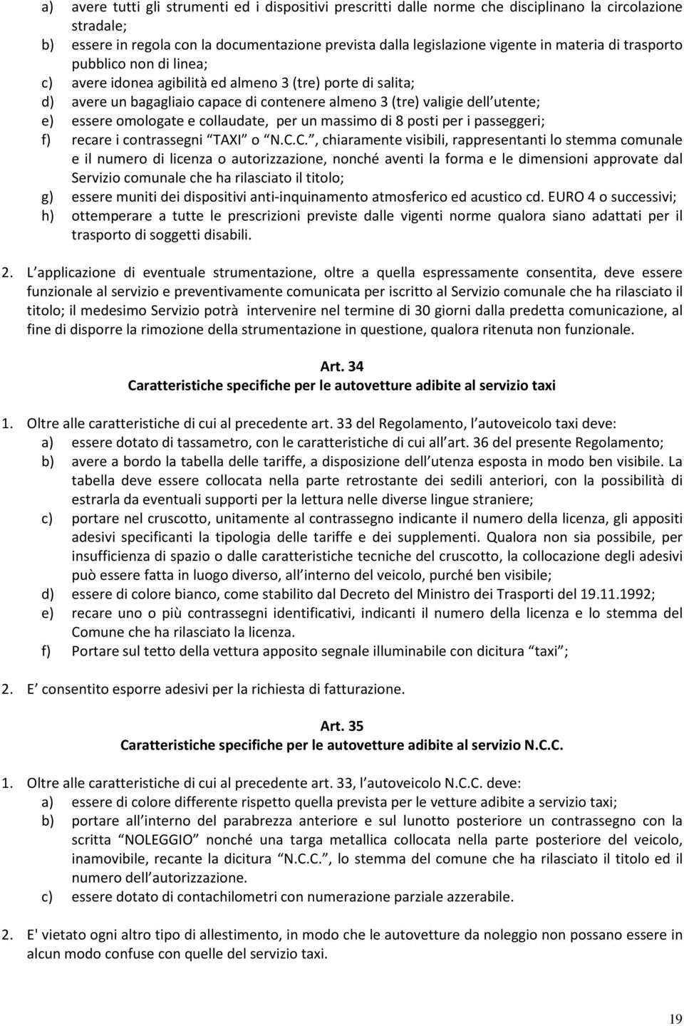 omologate e collaudate, per un massimo di 8 posti per i passeggeri; f) recare i contrassegni TAXI o N.C.