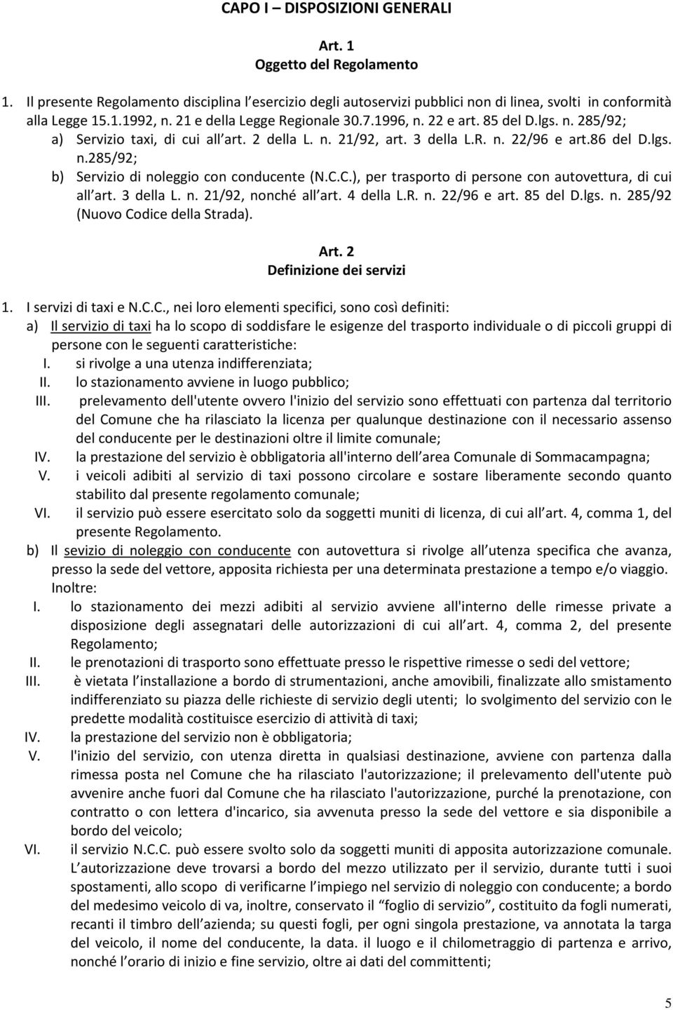 C.C.), per trasporto di persone con autovettura, di cui all art. 3 della L. n. 21/92, nonché all art. 4 della L.R. n. 22/96 e art. 85 del D.lgs. n. 285/92 (Nuovo Codice della Strada). Art.