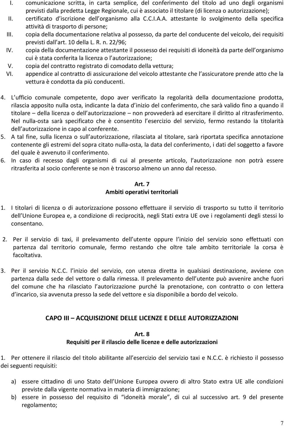 copia della documentazione relativa al possesso, da parte del conducente del veicolo, dei requisiti previsti dall art. 10 della L. R. n. 22/96; IV.