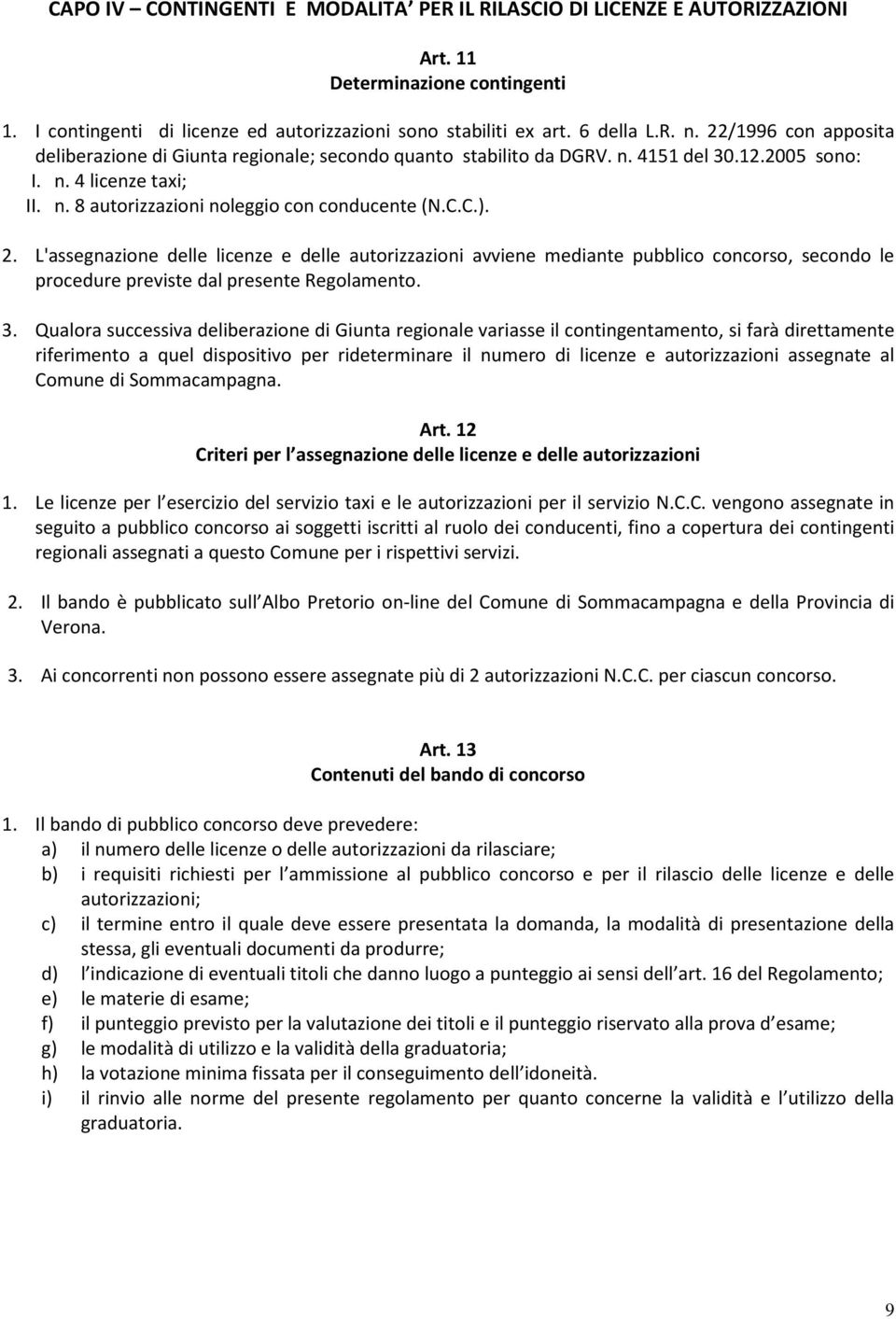 2. L'assegnazione delle licenze e delle autorizzazioni avviene mediante pubblico concorso, secondo le procedure previste dal presente Regolamento. 3.