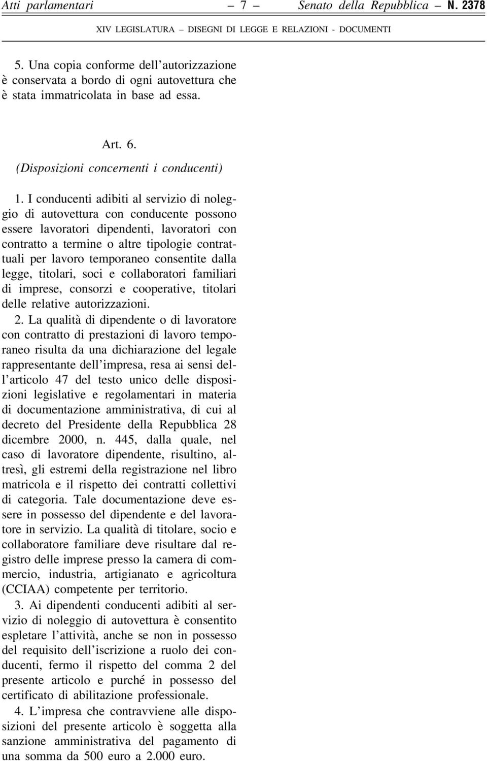 I conducenti adibiti al servizio di noleggio di autovettura con conducente possono essere lavoratori dipendenti, lavoratori con contratto a termine o altre tipologie contrattuali per lavoro