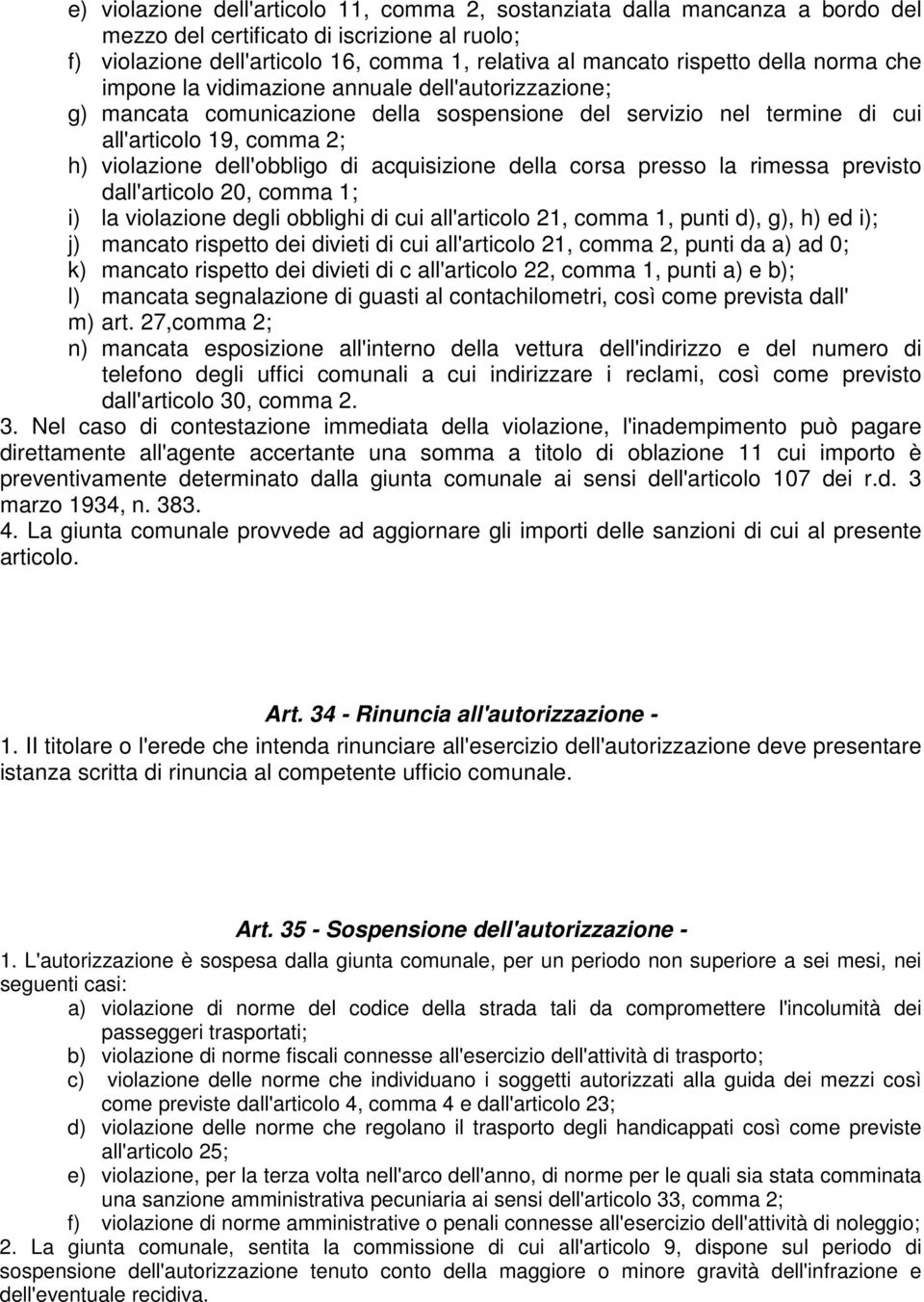 acquisizione della corsa presso la rimessa previsto dall'articolo 20, comma 1; i) la violazione degli obblighi di cui all'articolo 21, comma 1, punti d), g), h) ed i); j) mancato rispetto dei divieti