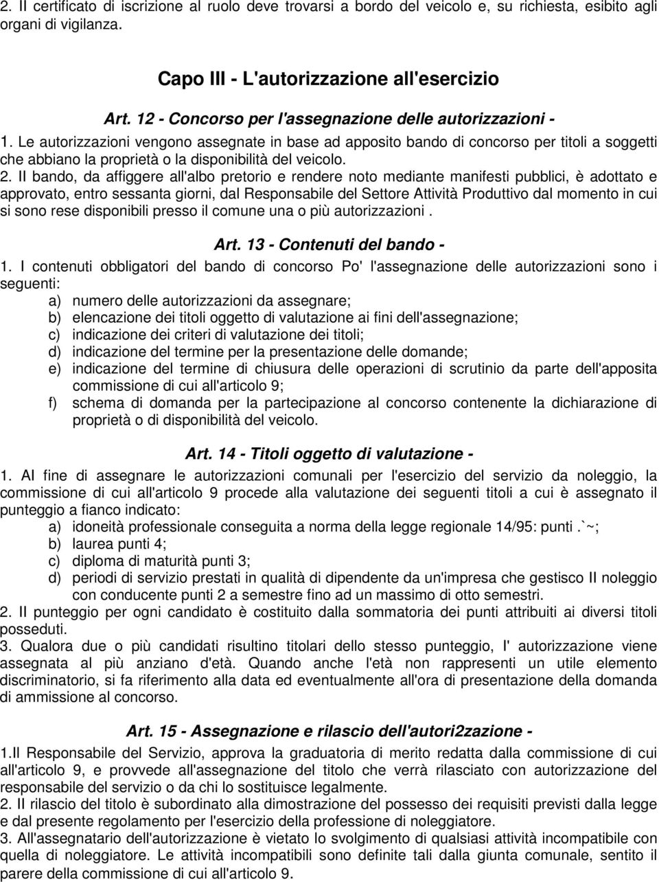 Le autorizzazioni vengono assegnate in base ad apposito bando di concorso per titoli a soggetti che abbiano la proprietà o la disponibilità del veicolo. 2.