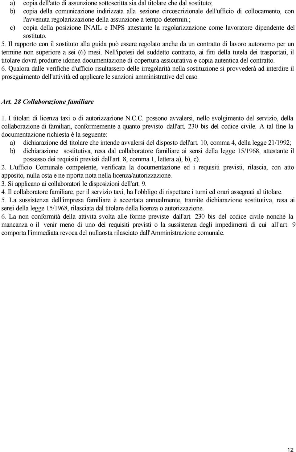 Il rapporto con il sostituto alla guida può essere regolato anche da un contratto di lavoro autonomo per un termine non superiore a sei (6) mesi.