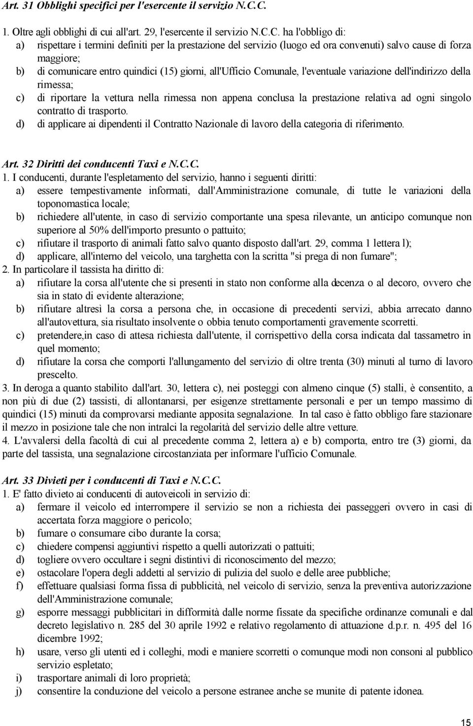 forza maggiore; b) di comunicare entro quindici (15) giorni, all'ufficio Comunale, l'eventuale variazione dell'indirizzo della rimessa; c) di riportare la vettura nella rimessa non appena conclusa la