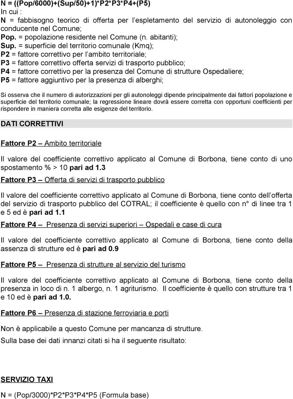 = superficie del territorio comunale (Kmq); P2 = fattore correttivo per l ambito territoriale; P3 = fattore correttivo offerta servizi di trasporto pubblico; P4 = fattore correttivo per la presenza