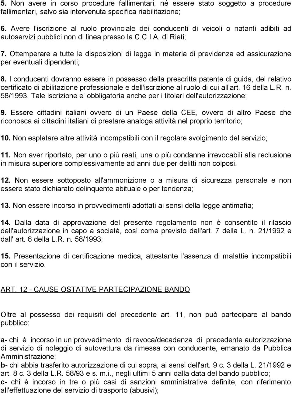 Ottemperare a tutte le disposizioni di legge in materia di previdenza ed assicurazione per eventuali dipendenti; 8.