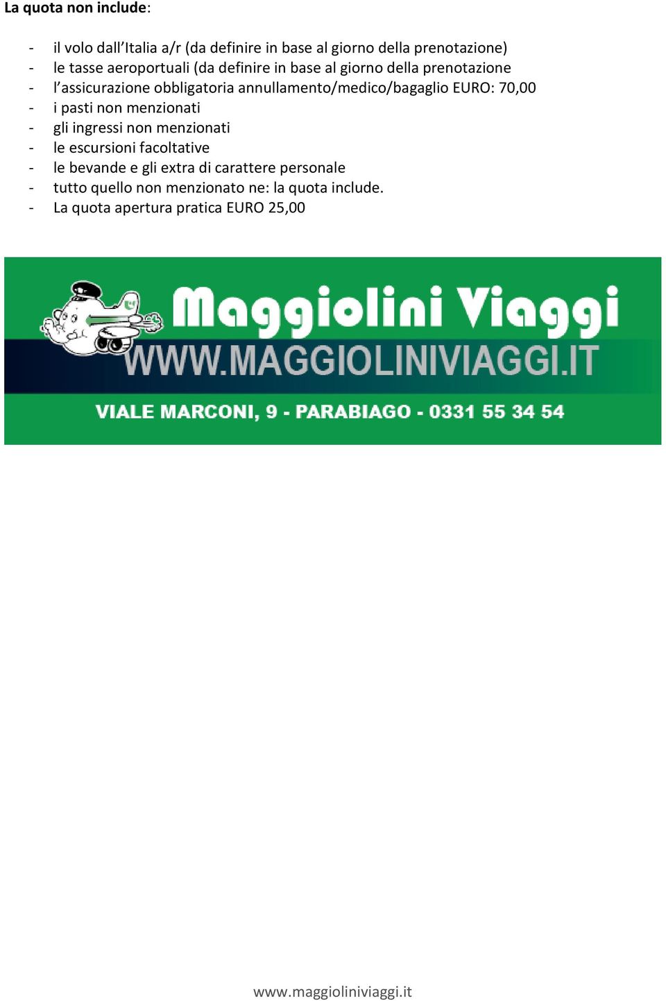 annullamento/medico/bagaglio EURO: 70,00 - i pasti non menzionati - gli ingressi non menzionati - le escursioni