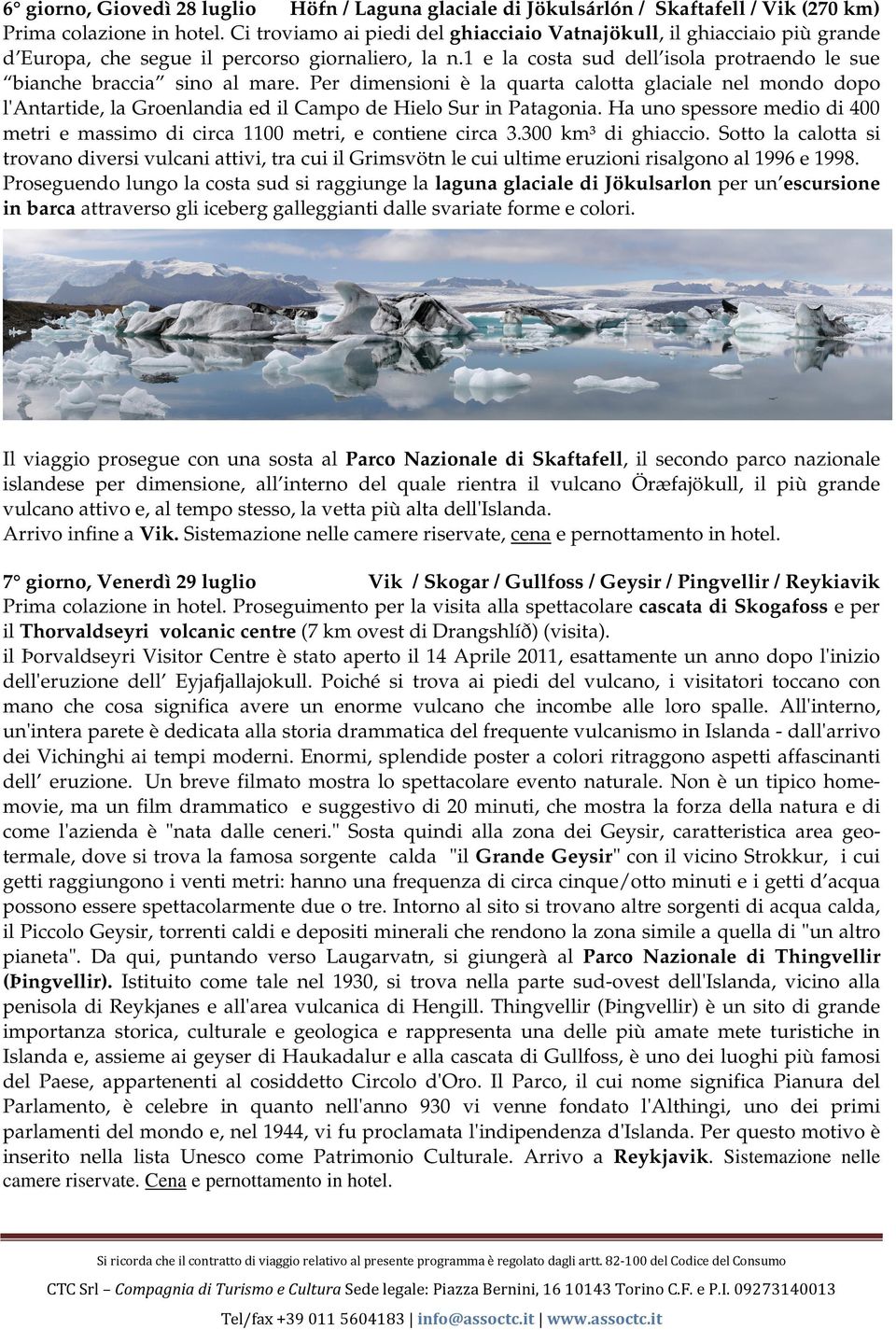 Per dimensioni è la quarta calotta glaciale nel mondo dopo l'antartide, la Groenlandia ed il Campo de Hielo Sur in Patagonia.