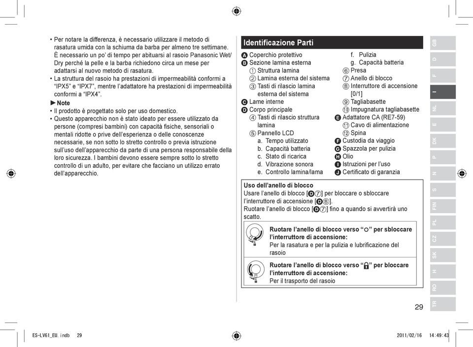 La struttura del rasoio ha prestazioni di impermeabilità conformi a IPX5 e IPX7, mentre l adattatore ha prestazioni di impermeabilità conformi a IPX4.