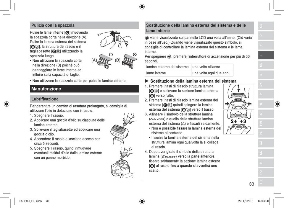 Non utilizzare la spazzola corta (A) (B) nella direzione (B) poiché può danneggiare le lame interne ed influire sulla capacità di taglio. Non utilizzare la spazzola corta per pulire le lamine esterne.