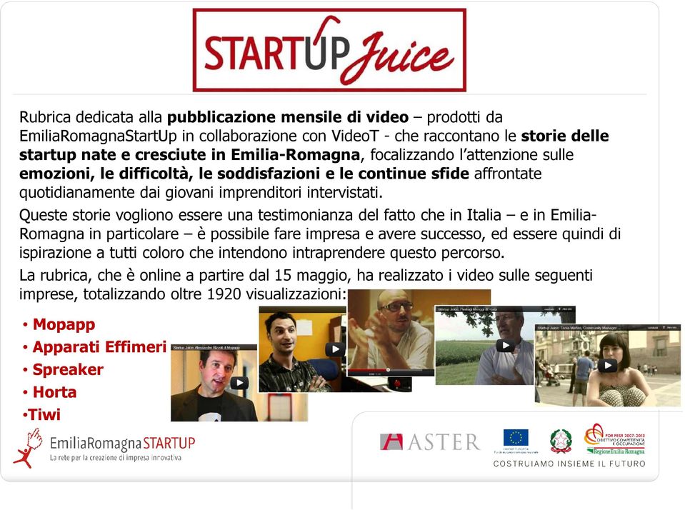 Queste storie vogliono essere una testimonianza del fatto che in Italia e in Emilia- Romagna in particolare è possibile fare impresa e avere successo, ed essere quindi di ispirazione a tutti