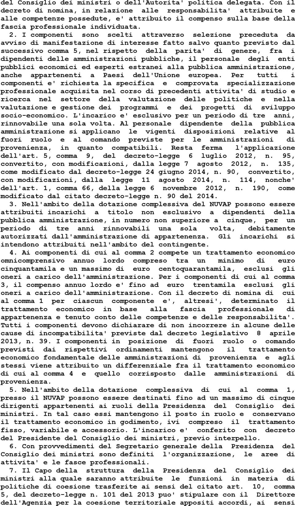 I componenti sono scelti attraverso selezione preceduta da avviso di manifestazione di interesse fatto salvo quanto previsto dal successivo comma 5, nel rispetto della parita' di genere, fra i