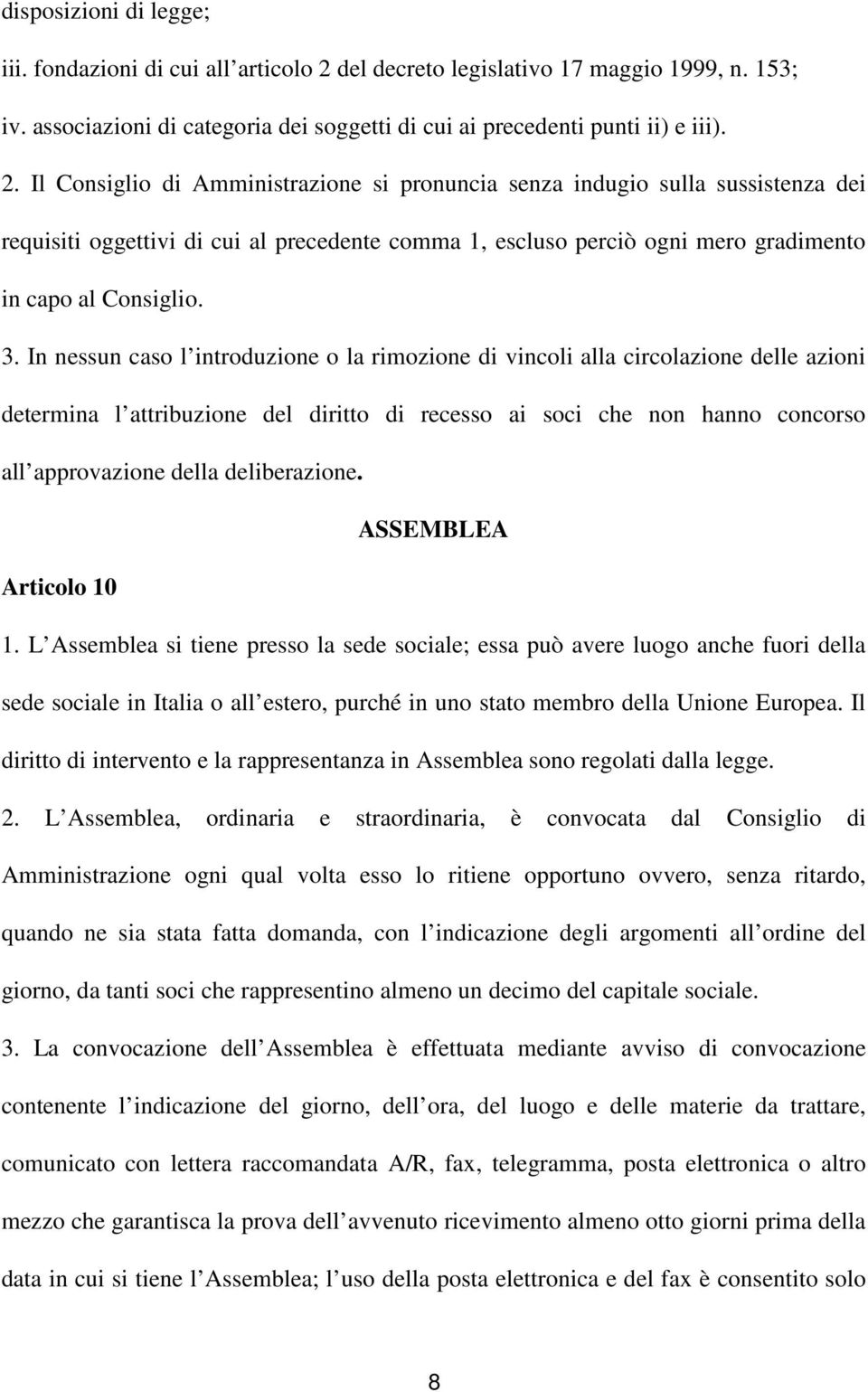 Il Consiglio di Amministrazione si pronuncia senza indugio sulla sussistenza dei requisiti oggettivi di cui al precedente comma 1, escluso perciò ogni mero gradimento in capo al Consiglio. 3.