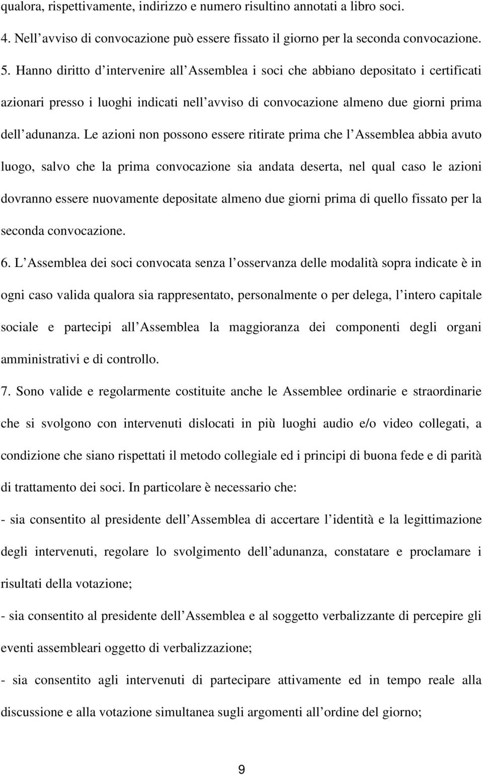 Le azioni non possono essere ritirate prima che l Assemblea abbia avuto luogo, salvo che la prima convocazione sia andata deserta, nel qual caso le azioni dovranno essere nuovamente depositate almeno