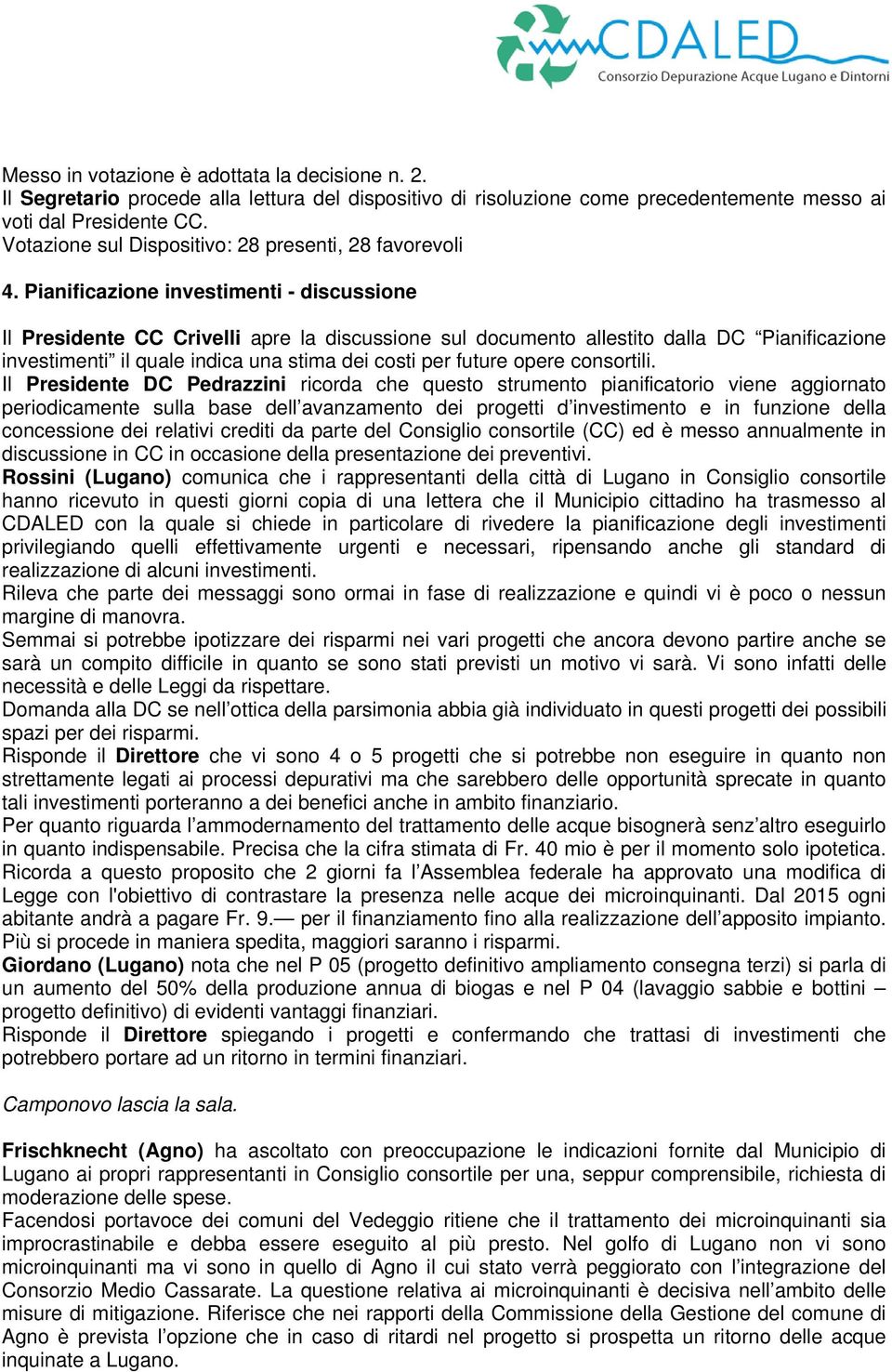 Pianificazione investimenti - discussione Il Presidente CC Crivelli apre la discussione sul documento allestito dalla DC Pianificazione investimenti il quale indica una stima dei costi per future