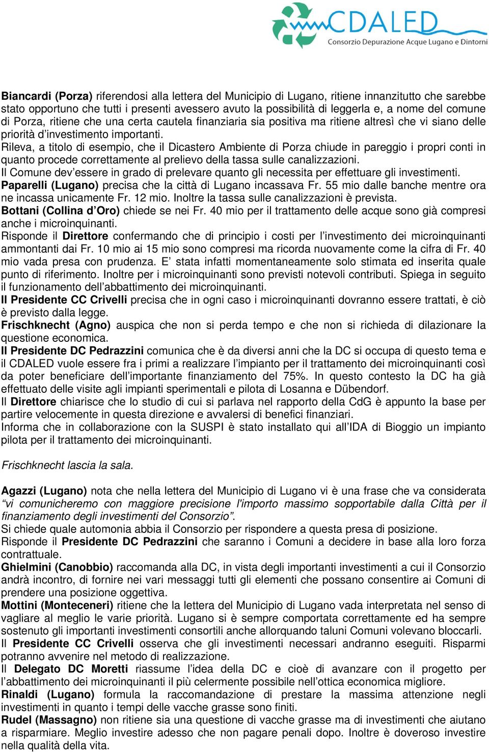 Rileva, a titolo di esempio, che il Dicastero Ambiente di Porza chiude in pareggio i propri conti in quanto procede correttamente al prelievo della tassa sulle canalizzazioni.