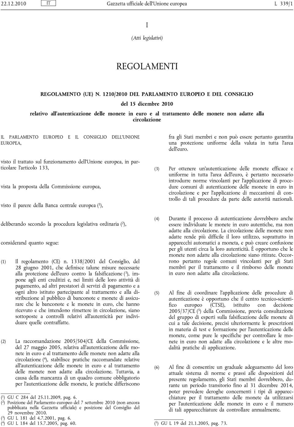 CONSIGLIO DELL UNIONE EUROPEA, visto il trattato sul funzionamento dell Unione europea, in particolare l articolo 133, vista la proposta della Commissione europea, visto il parere della Banca