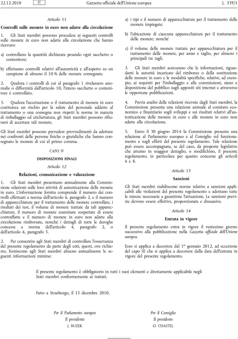 effettuano controlli relativi all autenticità e all aspetto su un campione di almeno il 10 % delle monete consegnate. 2.